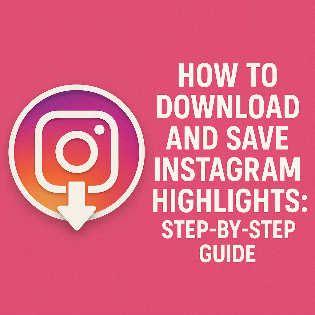 How to Download and Save Instagram Highlights: Step-by-Step Guide